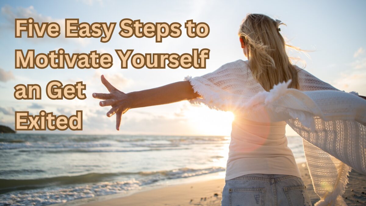 5 Easy Steps to Motivate Yourself and Get Excited