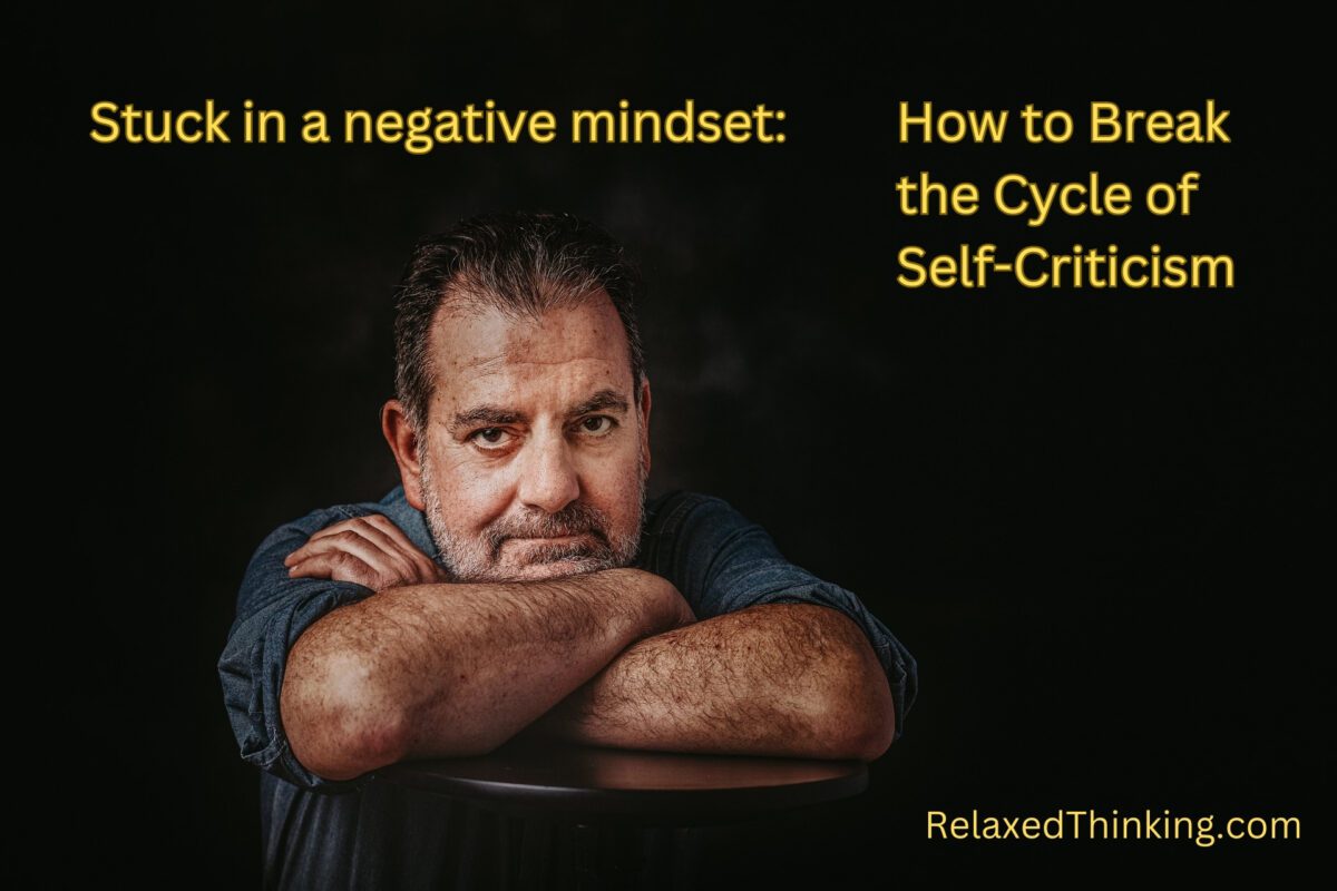 Stuck in a negative mindset: How to Break the Cycle of Self-Criticism